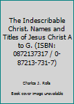 Unknown Binding The Indescribable Christ. Names and Titles of Jesus Christ A to G. (ISBN: 0872137317 / 0-87213-731-7) Book