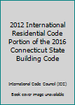 Unknown Binding 2012 International Residential Code Portion of the 2016 Connecticut State Building Code Book