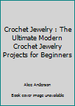 Paperback Crochet Jewelry : The Ultimate Modern Crochet Jewelry Projects for Beginners Book