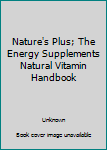 Unknown Binding Nature's Plus; The Energy Supplements Natural Vitamin Handbook Book