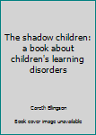 The shadow children: a book about children's learning disorders