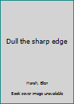 Unknown Binding Dull the sharp edge Book