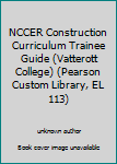 Unknown Binding NCCER Construction Curriculum Trainee Guide (Vatterott College) (Pearson Custom Library, EL 113) Book