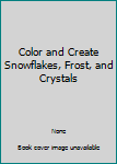 Paperback Color and Create Snowflakes, Frost, and Crystals Book