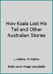 Unknown Binding How Koala Lost His Tail and Other Australian Stories Book