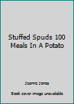 Stuffed Spuds 100 Meals In A Potato