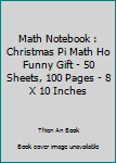 Math Notebook : Christmas Pi Math Ho Funny Gift - 50 Sheets, 100 Pages - 8 X 10 Inches