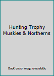 Hardcover Hunting Trophy Muskies & Northerns Book