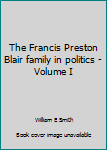 Unknown Binding The Francis Preston Blair family in politics - Volume I Book