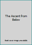 Hardcover The Ascent from Below Book