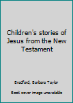 Unknown Binding Children's stories of Jesus from the New Testament Book