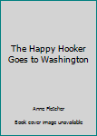 Paperback The Happy Hooker Goes to Washington Book