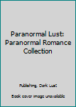 Paperback Paranormal Lust: Paranormal Romance Collection Book