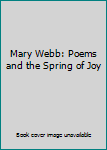 Hardcover Mary Webb: Poems and the Spring of Joy Book