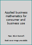 Hardcover Applied business mathematics for consumer and business use Book