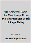 Spiral-bound 401 Selected Basic Life Teachings From the Therapeutic Work of Page Bailey Book