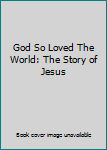 Hardcover God So Loved The World: The Story of Jesus Book