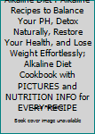 Paperback Alkaline Diet : Alkaline Recipes to Balance Your PH, Detox Naturally, Restore Your Health, and Lose Weight Effortlessly; Alkaline Diet Cookbook with PICTURES and NUTRITION INFO for EVERY RECIPE Book