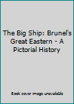 Hardcover The Big Ship: Brunel's Great Eastern - A Pictorial History Book