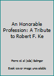 Hardcover An Honorable Profession: A Tribute to Robert F. Ke Book