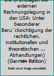 Hardcover Die Grundlagen der externen Rechnungslegung in den USA: Unter besonderer Beru¨cksichtigung der rechtlichen, institutionellen und theoretischen ... Abhandlungen) (German Edition) [German] Book