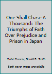 Hardcover One Shall Chase A Thousand: The Triumphs of Faith Over Prejudice and Prison in Japan Book