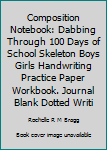 Paperback Composition Notebook: Dabbing Through 100 Days of School Skeleton Boys Girls Handwriting Practice Paper Workbook. Journal Blank Dotted Writi Book