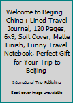 Paperback Welcome to Beijing - China : Lined Travel Journal, 120 Pages, 6x9, Soft Cover, Matte Finish, Funny Travel Notebook, Perfect Gift for Your Trip to Beijing Book