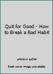 Unknown Binding Quit for Good - How to Break a Bad Habit Book
