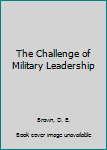 Hardcover The Challenge of Military Leadership Book