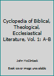 Hardcover Cyclopedia of Biblical, Theological, Ecclesiastical Literature, Vol. 1: A-B Book