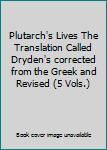 Plutarch's Lives The Translation Called Dryden's corrected from the Greek and Revised (5 Vols.)