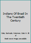 Hardcover Indians Of Brazil In The Twentieth Century Book