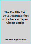 Hardcover The Doolittle Raid 1942, America's first strike back at Japan; Classic Battles Book