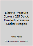 Paperback Electric Pressure Cooker: 225 Quick, One Pot, Pressure Cooker Recipes Book