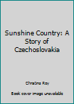 Sunshine Country: A Story of Czechoslovakia