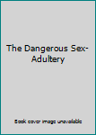 Unknown Binding The Dangerous Sex- Adultery Book