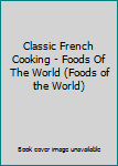 Classic French Cooking - Foods Of The World (Foods of the World)