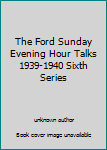 Unknown Binding The Ford Sunday Evening Hour Talks 1939-1940 Sixth Series Book