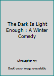 Hardcover The Dark Is Light Enough : A Winter Comedy Book