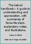 Unknown Binding The kabuki handbook;: A guide to understanding and appreciation, with summaries of favourite plays, explanatory notes, and illustrations, Book