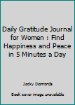 Daily Gratitude Journal for Women : Find Happiness and Peace in 5 Minutes a Day