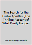 The Search for the Twelve Apostles (The Thrilling Account of What Finally Happen