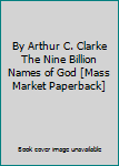 By Arthur C. Clarke The Nine Billion Names of God [Mass Market Paperback]