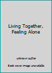 Unknown Binding Living Together, Feeling Alone Book