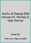 Unknown Binding Works of George Eliot Volume III: Romola II, Silas Marner Book