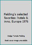 Fielding's selected favorites: hotels & inns, Europe 1976