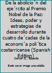 De la abolicion del ejercito al Premio Nobel de la Paz: Ideas, poder y estrategias de desarrollo durante cuatro decadas de la economia politica costarricense