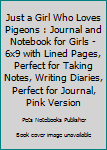 Paperback Just a Girl Who Loves Pigeons : Journal and Notebook for Girls - 6x9 with Lined Pages, Perfect for Taking Notes, Writing Diaries, Perfect for Journal, Pink Version Book