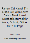 Ramen Cat Kawaii I'm Just A Girl Who Loves Cats: Blank Lined Notebook Journal for Work, School, Office 6x9 110 page